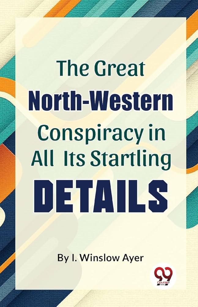 The Great North-Western Conspiracy In All Its Startling Details